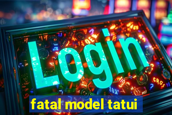 fatal model tatui